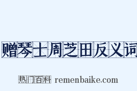 赠琴士周芝田反义词是什么意思的图片